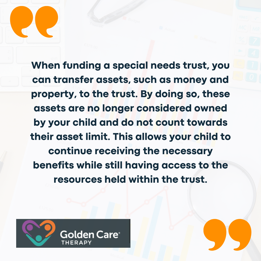 When funding a special needs trust, you can transfer assets, such as money and property, to the trust. By doing so, these assets are no longer considered owned by your child and do not count towards their asset limit. This allows your child to continue receiving the necessary benefits while still having access to the resources held within the trust.